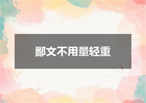 鄙文不用量轻重