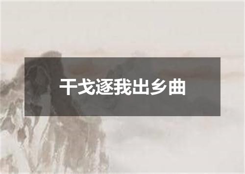 干戈逐我出乡曲