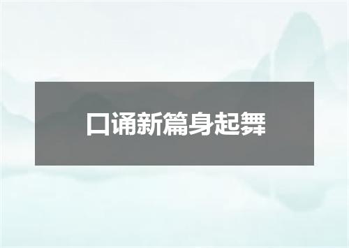 口诵新篇身起舞