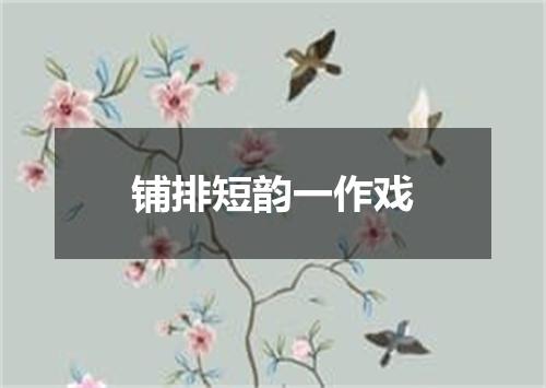 铺排短韵一作戏