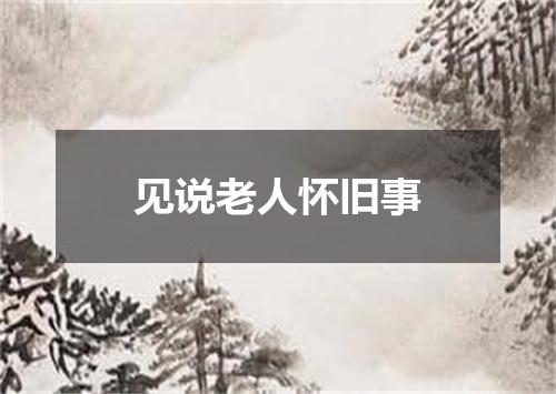 见说老人怀旧事