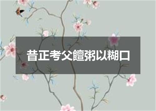 昔正考父饘粥以糊口