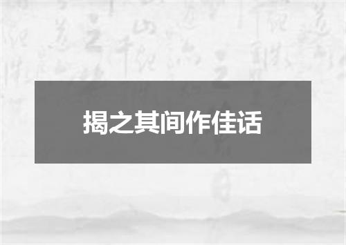 揭之其间作佳话