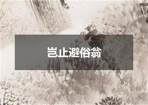 岂止避俗翁