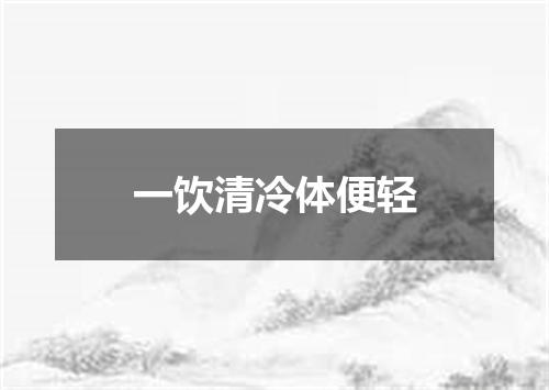 一饮清冷体便轻