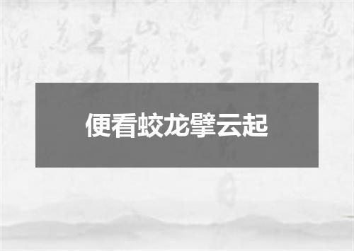 便看蛟龙擘云起