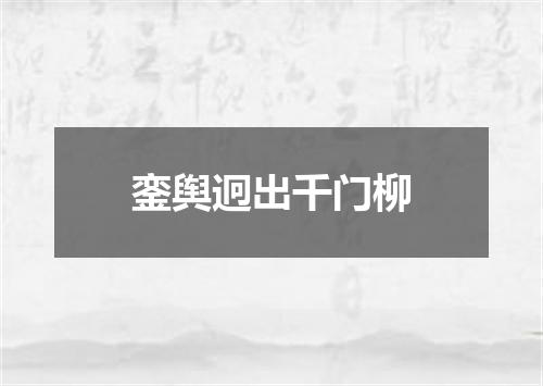 銮舆迥出千门柳