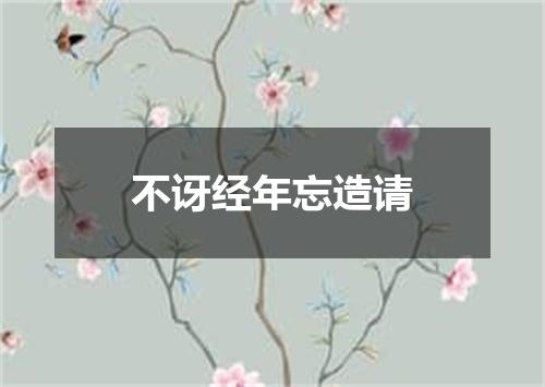 不讶经年忘造请