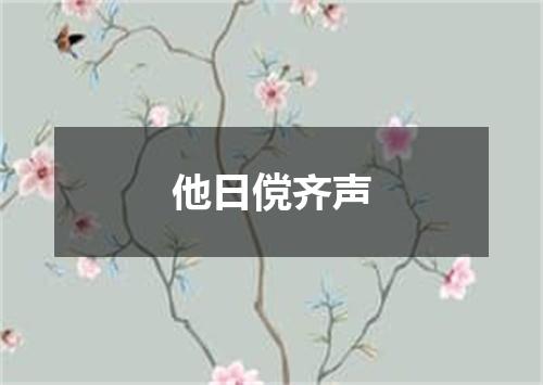 他日傥齐声