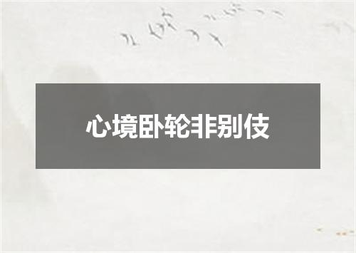 心境卧轮非别伎