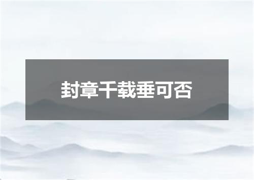 封章千载垂可否