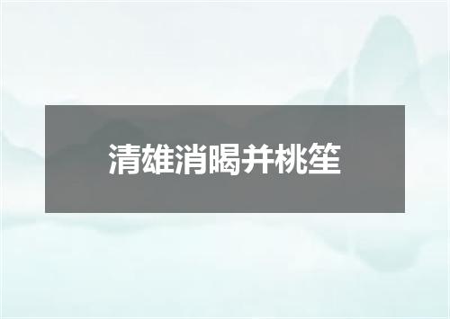 清雄消暍并桃笙