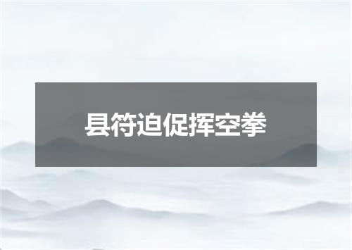 县符迫促挥空拳