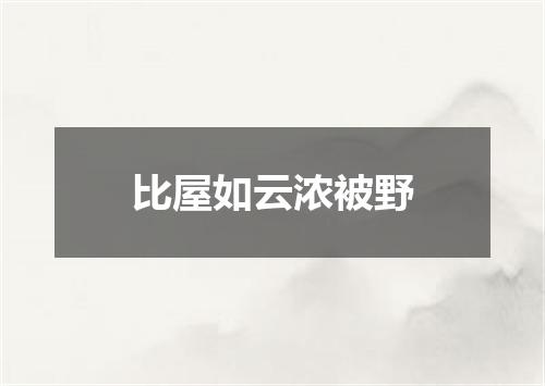 比屋如云浓被野