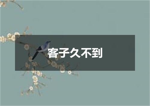 客子久不到