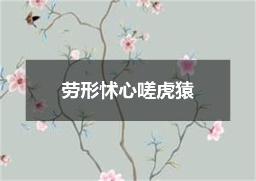 劳形怵心嗟虎猿