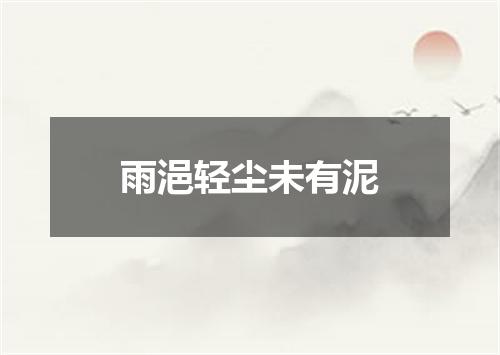 雨浥轻尘未有泥