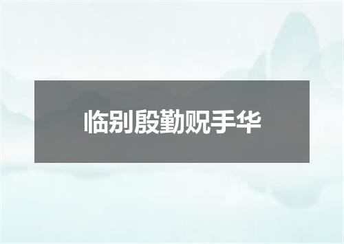 临别殷勤贶手华