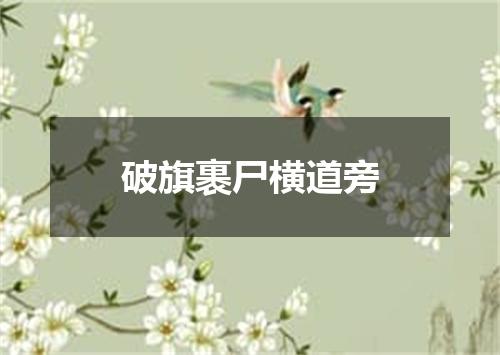 破旗裹尸横道旁