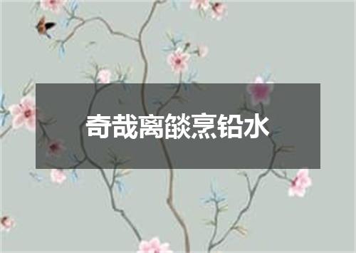 奇哉离燄烹铅水