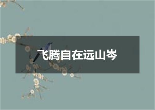 飞腾自在远山岑