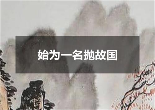 始为一名抛故国