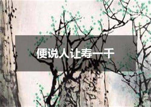 便说人让寿一千