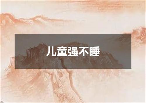 儿童强不睡