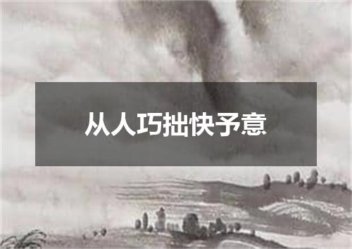 从人巧拙快予意