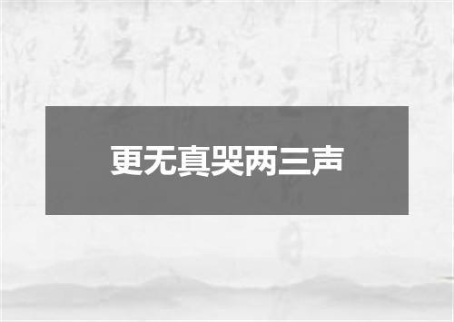 更无真哭两三声