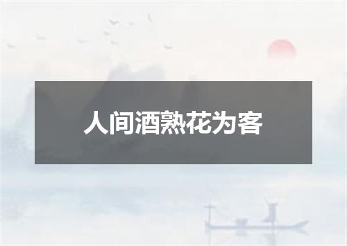 人间酒熟花为客