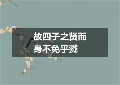故四子之贤而身不免乎戮