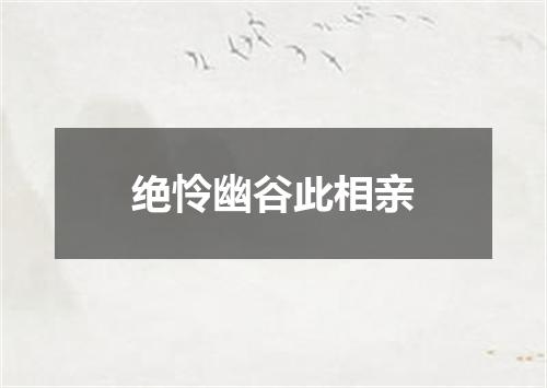 绝怜幽谷此相亲