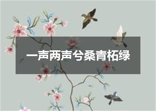 一声两声兮桑青柘绿