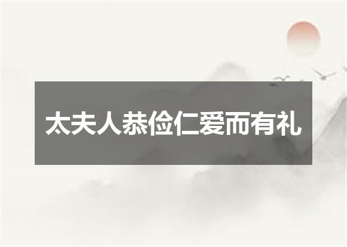太夫人恭俭仁爱而有礼