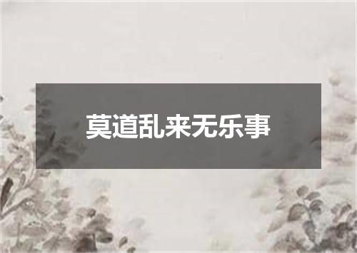 莫道乱来无乐事