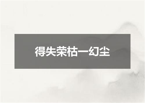 得失荣枯一幻尘