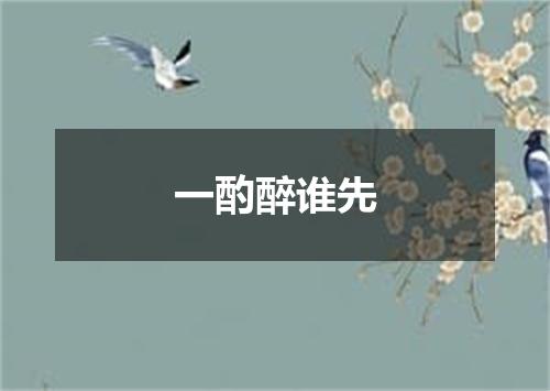 一酌醉谁先