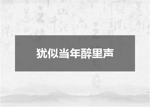 犹似当年醉里声