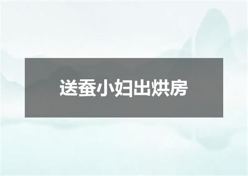 送蚕小妇出烘房