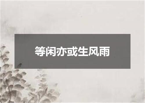 等闲亦或生风雨
