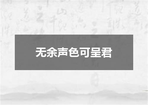 无余声色可呈君