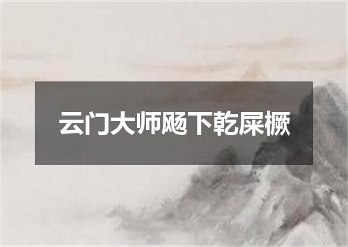 云门大师飏下乾屎橛