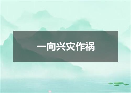 一向兴灾作祸