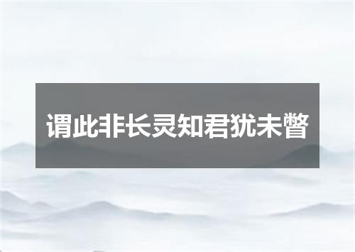 谓此非长灵知君犹未瞥