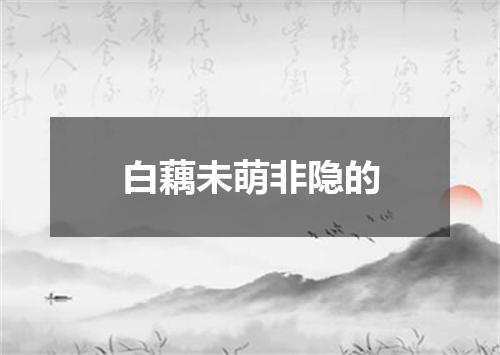 白藕未萌非隐的