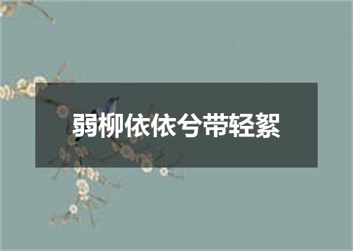 弱柳依依兮带轻絮