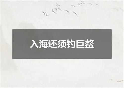 入海还须钓巨鳌