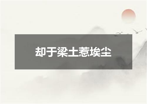 却于梁土惹埃尘