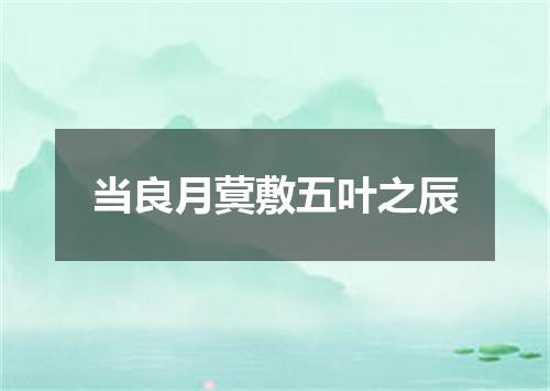 当良月蓂敷五叶之辰